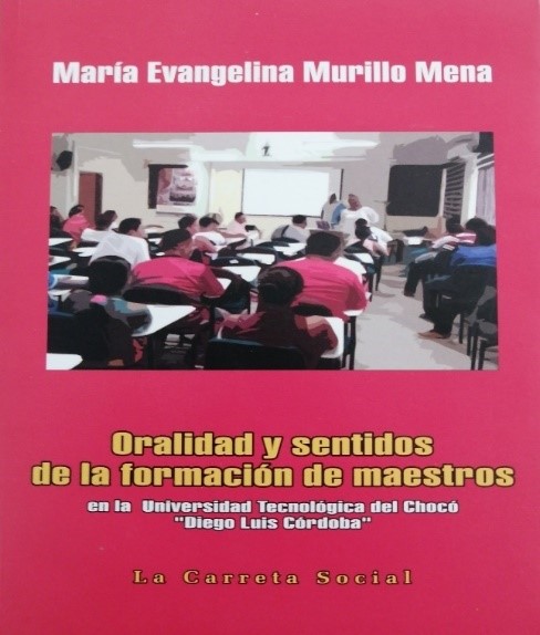 Oralidad y sentidos de la formación de maestros en la Universidad Tecnológica del Chocó Diego Luis Córdoba